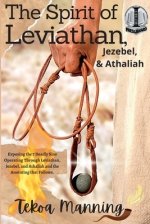 The Spirit of Leviathan, Jezebel, and Athaliah: Exposing the 7 Deadly Sins Operating Through Leviathan, Jezebel, and Athaliah and the Anointing that F