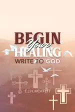 BEGIN Your HEALING: WRITE TO GOD