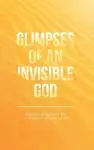 Glimpses of an Invisible God: Experiencing God in the Everyday Moments of Life