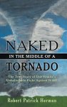 Naked in the Middle of a Tornado: The True Story of One Family's Unbelievable Fight Against It All!