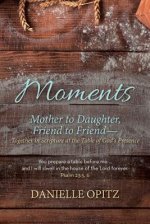 Moments: Mother to Daughter, Friend to Friend-Together in Scripture at the Table of God's Presence