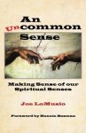 An Uncommon Sense: Making Sense of Our Spiritual Senses