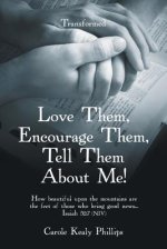 Love Them, Encourage Them, Tell Them About Me!: Transformed