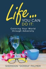 Life... You Can Do It:: Coloring Your World Through Adversity