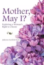 Mother, May I?: Exploring a Woman's Right to Choose