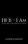 He Is - I Am: Living out of My Identity in Christ