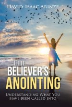 The Believer's Anointing: Understanding What You Have Been Called Into