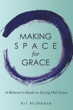 Making Space for Grace: A Believer's Guide to Living out Grace