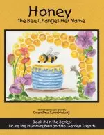 Honey the Bee Changes Her Name: Book #4 in the Series: Tickle the Hummingbird and His Garden Friends