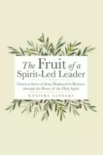 The Fruit of a Spirit-Led Leader: Characteristics of Jesus Displayed in Business Through the Power of the Holy Spirit