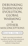 Debunking Darwinian Evolution, Global Warming & Other Misconceptions