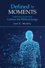 Defined by Moments: Leadership Lessons from Gideon the Biblical Judge