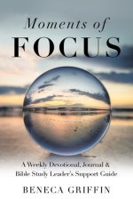 Moments of Focus: A Weekly Devotional, Journal & Bible Study Leader's Support Guide