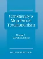 Christianity's Murderous Totalitarianism: Volume 2 - Christian Beliefs