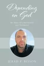 Depending on God: My Brief Autobiography and Testimony