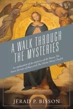 A Walk Through The Mysteries: An explanation of the mysteries of the Rosary The Seven Sorrows of Mary and The Divine Mercy Chaplet