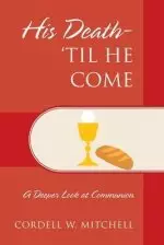 His Death-'Til He Come: A Deeper Look at Communion