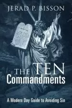 The Ten Commandments: A Modern Day Guide to Avoid Sin