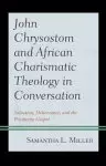 John Chrysostom and African Charismatic Theology in Conversation: Salvation, Deliverance, and the Prosperity Gospel