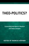 Theo-Politics?: Conversing with Barth in Western and Asian Contexts