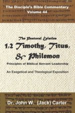 The Pastoral Epistles: 1 & 2 Timothy, Titus, Philemon: Principles of Biblical Servant Leadership