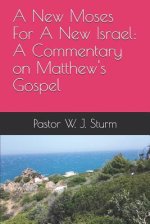 A New Moses For A New Israel: A Commentary on the Book of Matthew