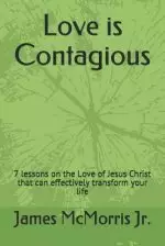 Love is Contagious: 7 lessons on the Love of Jesus Christ that can effectively transform your life