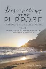 Discovering Your P.U.R.P.O.S.E. - Volume I: Developing A Personal Mission Statement