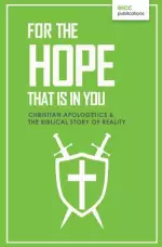 For the Hope that is In You: Christian Apologetics & the Biblical Story of Reality