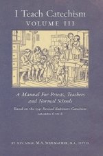 I Teach Catechism: Volume 3: A Manual for Priests, Teachers and Normal Schools