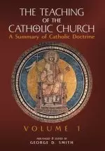 The Teaching of the Catholic Church: Volume 1: A Summary of Catholic Doctrine