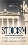 Stoicism : The Practical Guide to the Stoic Philosophy and Art of Happiness in Modern Life to Help You Develop your Self-Discipline, Critical Thinking