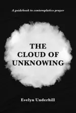 The Cloud of Unknowing: A Book Of Contemplation The Which Is Called The Cloud Of Unknowing, In The Which A Soul Is Oned With God