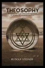 Theosophy: An Introduction to the Supersensible Knowledge of the World and the Destination of Man