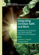 Integrating Christian Faith and Work: Individual, Occupational, and Organizational Influences and Strategies