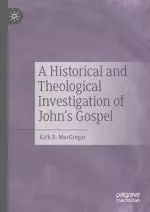 A Historical and Theological Investigation of John's Gospel