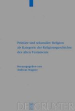 Primare und sekundare Religion als Kategorie der Religionsgeschichte des Alten Testaments