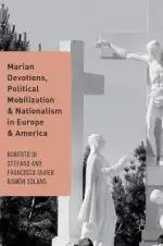 Marian Devotions, Political Mobilization, and Nationalism in Europe and America