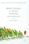 Biblical Theology for Ethical Leadership : Leaders from Beginning to End