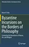 Byzantine Incursions on the Borders of Philosophy: Contesting the Boundaries of Nature, Art, and Religion