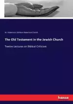 The Old Testament in the Jewish Church: Twelve Lectures on Biblical Criticism