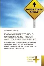 KNOWING WHERE TO HOLD ON WHEN FACING ROUGH AND TOUGHER TIMES IN LIFE