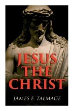 Jesus the Christ: A Study of the Messiah and His Mission According to Holy Scriptures Both Ancient and Modern