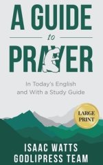 Isaac Watts A Guide to Prayer: In Today's English and with a Study Guide (LARGE PRINT)