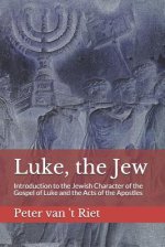 Luke, the Jew: Introduction to the Jewish Character of the Gospel of Luke and the Acts of the Apostles