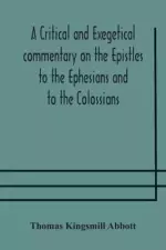 A critical and exegetical commentary on the Epistles to the Ephesians and to the Colossians