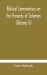 Biblical commentary on the Proverbs of Solomon (Volume II)