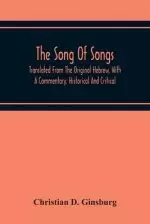 The Song Of Songs: Translated From The Original Hebrew, With A Commentary, Historical And Critical