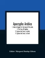 Apocrypha Arabica; 1. Kitab Al Magall, Or The Book Of The Rolls 2. The Story Of Aphikia 3. Cyprian And Justa, In Arabic 4. Cyprian And Justa, In Greek