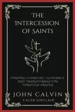 The Intercession of Saints: Finding Comfort, Guidance and Transformation Through Prayer (Grapevine Press)